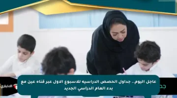 عاجل اليوم.. جداول الحصص الدراسية للأسبوع الأول عبر قناة عين مع بدء العام الدراسي الجديد
